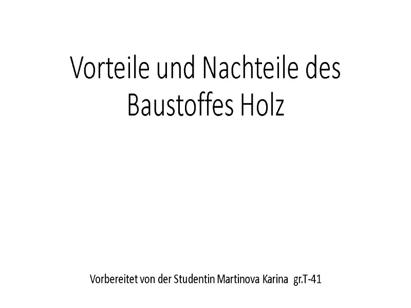 Vorteile und Nachteile des Baustoffes Holz  Vorbereitet von der Studentin Martinova Karina 